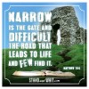 Narrow is the gate, and difficult the road that leads to life, and FEW find it. Matthew 7:14